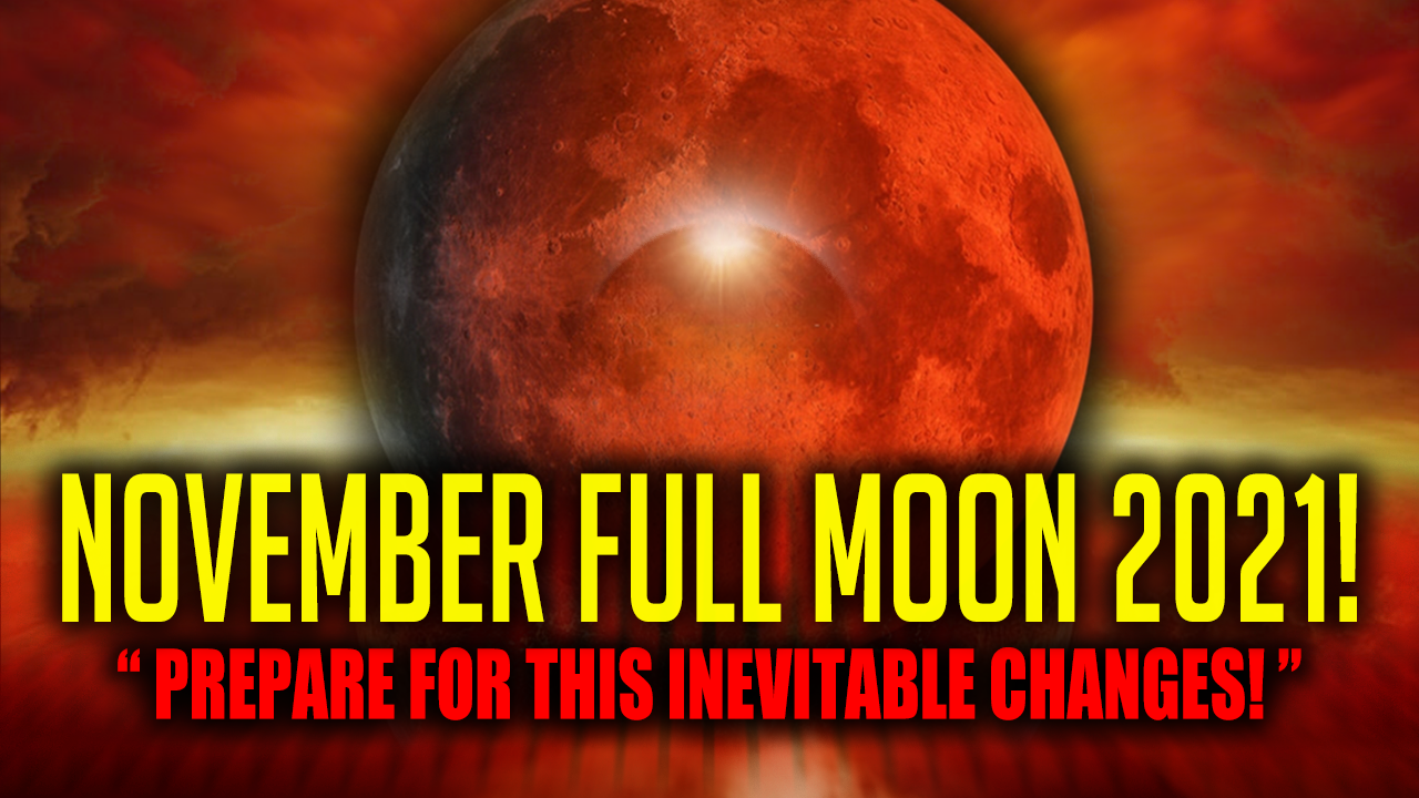 Full Moon 19th November 2021 Inevitable Changes Are About to Happen